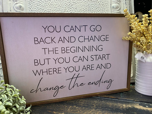 You Can't Go back and Change the Beginning Sign
